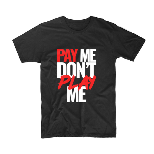 Pay Me Don't Play Me T-Shirt